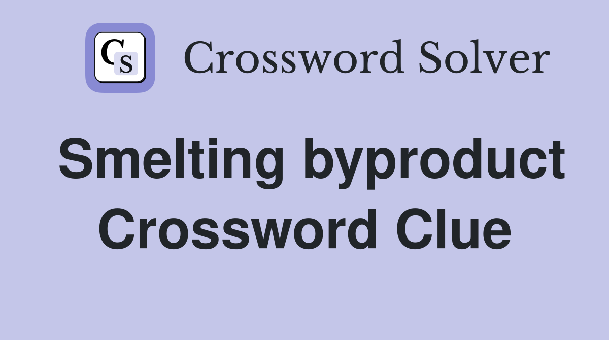 smelting-byproduct-crossword-clue-answers-crossword-solver